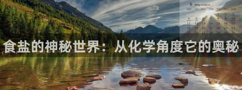 威九国际78mb游戏：食盐的神秘世界：从化学角度它的奥秘
